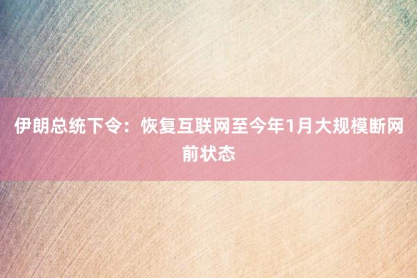 伊朗总统下令：恢复互联网至今年1月大规模断网前状态