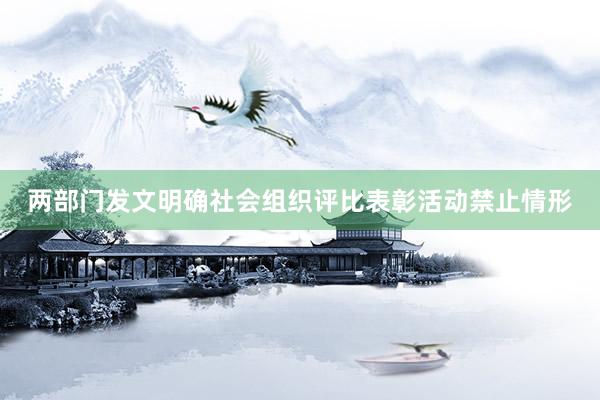 两部门发文明确社会组织评比表彰活动禁止情形