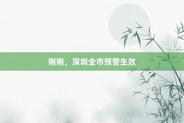 刚刚，深圳全市预警生效