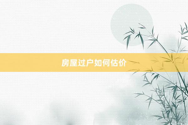 房屋过户如何估价