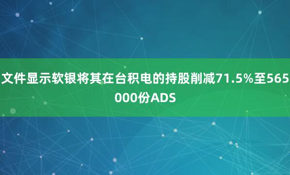 文件显示软银将其在台积电的持股削减71.5%至565000份ADS