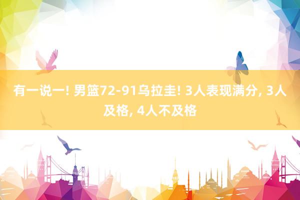 有一说一! 男篮72‑91乌拉圭! 3人表现满分, 3人及格, 4人不及格