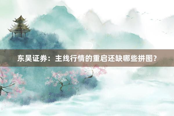 东吴证券：主线行情的重启还缺哪些拼图？