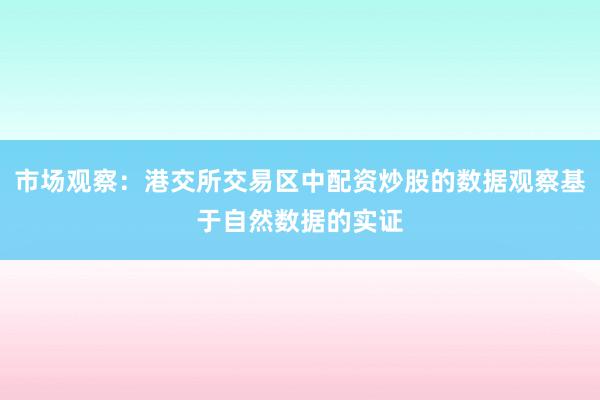 市场观察：港交所交易区中配资炒股的数据观察基于自然数据的实证
