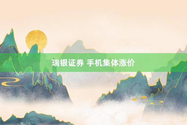 瑞银证券 手机集体涨价