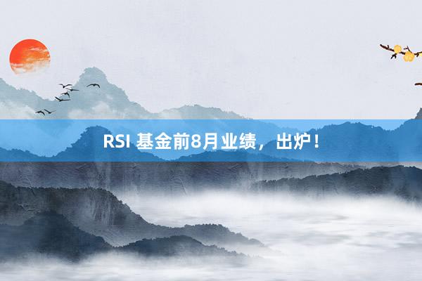 RSI 基金前8月业绩，出炉！