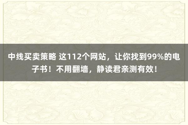 中线买卖策略 这112个网站，让你找到99%的电子书！不用翻墙，静读君亲测有效！