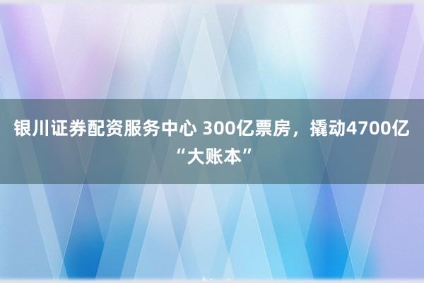 银川证券配资服务中心 300亿票房，撬动4700亿“大账本”